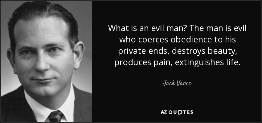 What is an evil man? The man is evil who coerces obedience to his private ends, destroys beauty, produces pain, extinguishes life. - Jack Vance