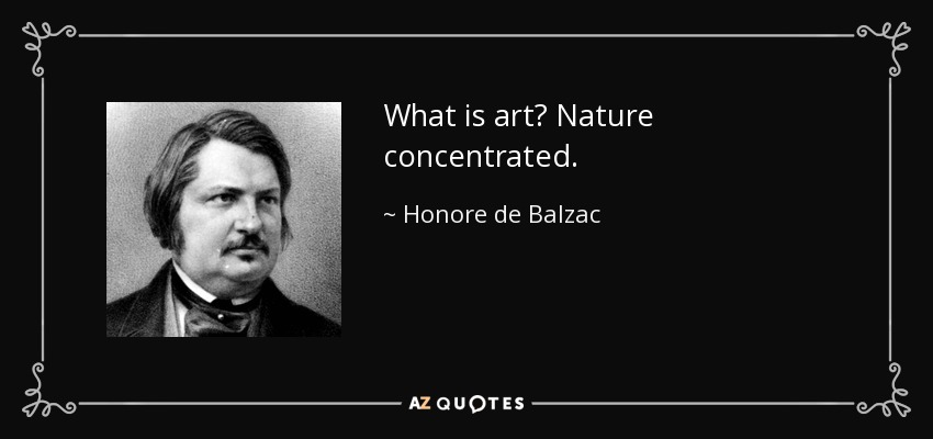 What is art? Nature concentrated. - Honore de Balzac