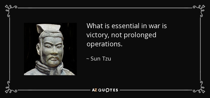What is essential in war is victory, not prolonged operations. - Sun Tzu
