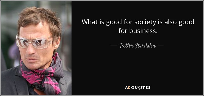 What is good for society is also good for business. - Petter Stordalen