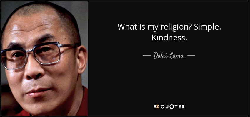 What is my religion? Simple. Kindness. - Dalai Lama