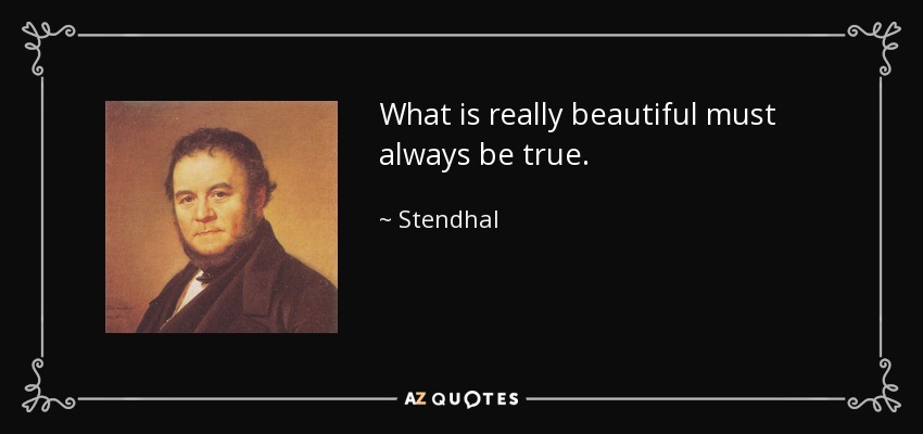 What is really beautiful must always be true. - Stendhal