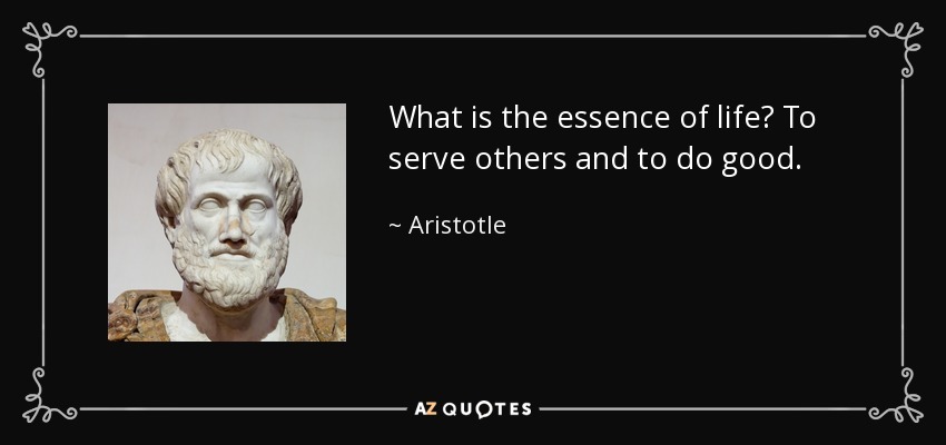 What is the essence of life? To serve others and to do good. - Aristotle