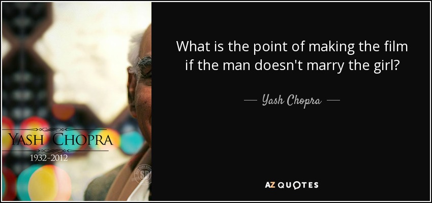 What is the point of making the film if the man doesn't marry the girl? - Yash Chopra