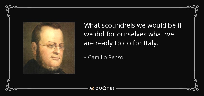 What scoundrels we would be if we did for ourselves what we are ready to do for Italy. - Camillo Benso, Count of Cavour