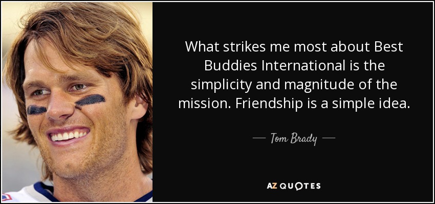 Tom Brady quote: What strikes me most about Best Buddies International is  the