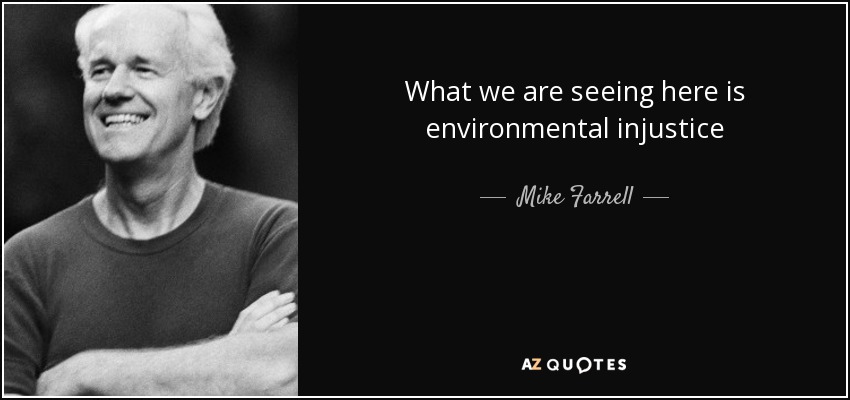 Mike Farrell quote: What we are seeing here is environmental injustice