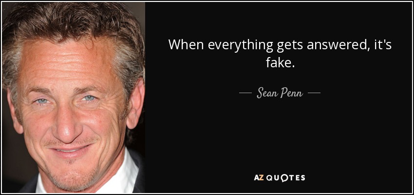 When everything gets answered, it's fake. - Sean Penn