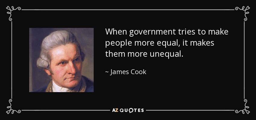 When government tries to make people more equal, it makes them more unequal. - James Cook