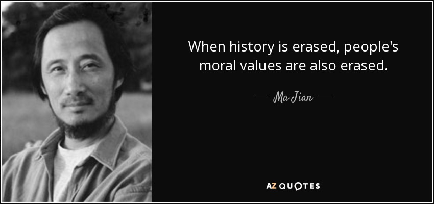 When history is erased, people's moral values are also erased. - Ma Jian