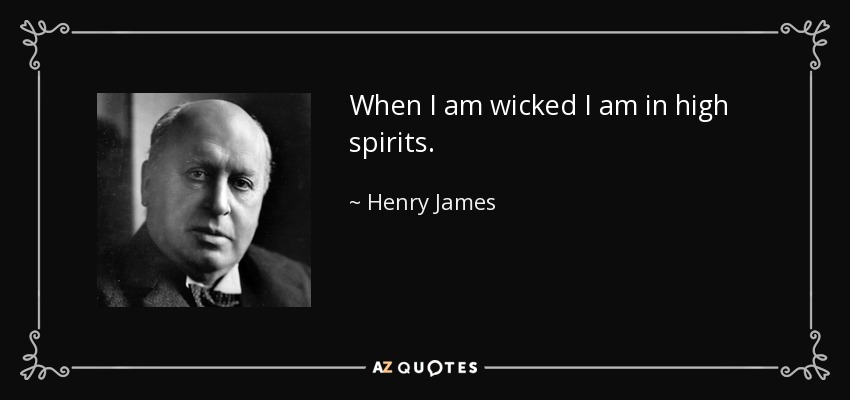 When I am wicked I am in high spirits. - Henry James