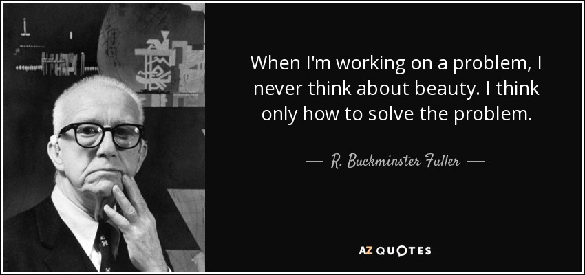 R. Buckminster Fuller quote: When I'm working on a problem, I never ...