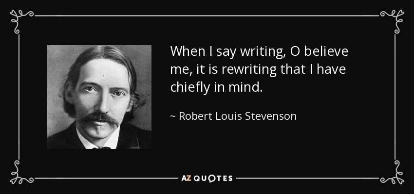 When I say writing, O believe me, it is rewriting that I have chiefly in mind. - Robert Louis Stevenson
