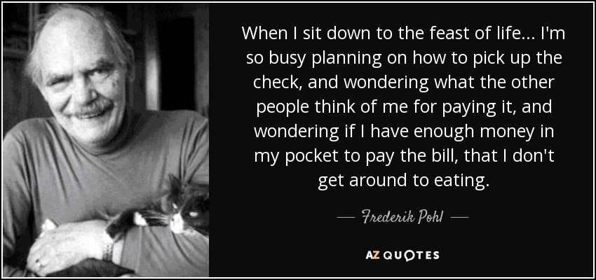 Frederik Pohl quote: When I sit down to the feast of life