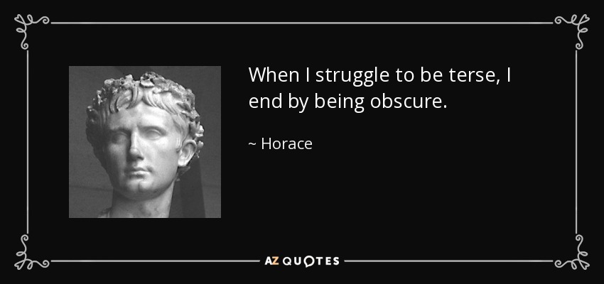 When I struggle to be terse, I end by being obscure. - Horace