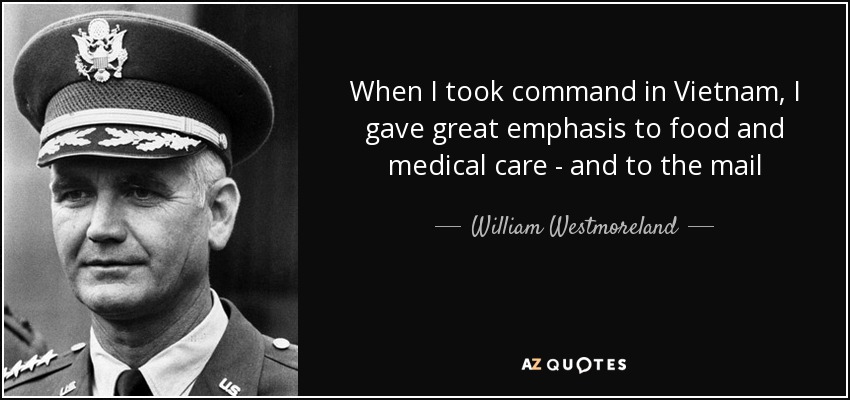 When I took command in Vietnam, I gave great emphasis to food and medical care - and to the mail - William Westmoreland