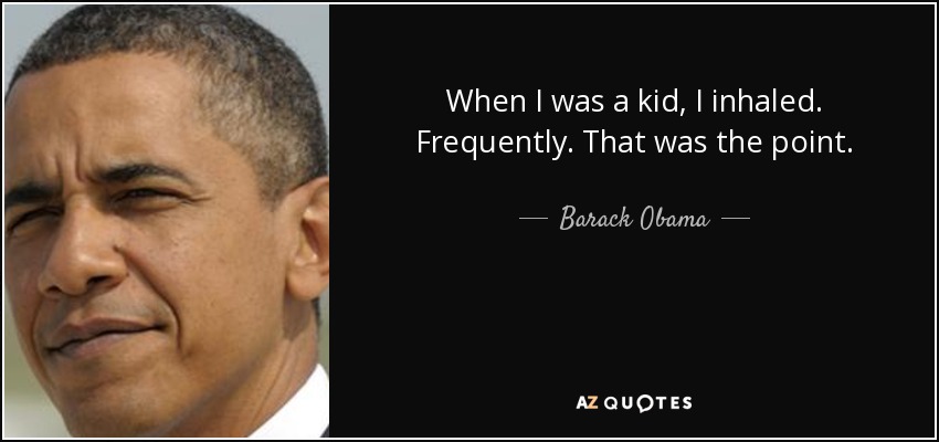 When I was a kid, I inhaled. Frequently. That was the point. - Barack Obama