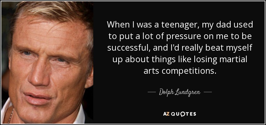 Dolph Lundgren quote: When I was a teenager, my dad used to put