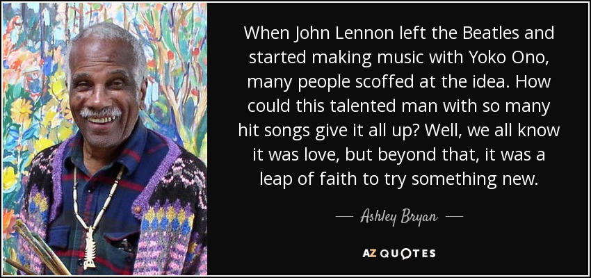 Ashley Bryan quote: When John Lennon left the Beatles and started ...