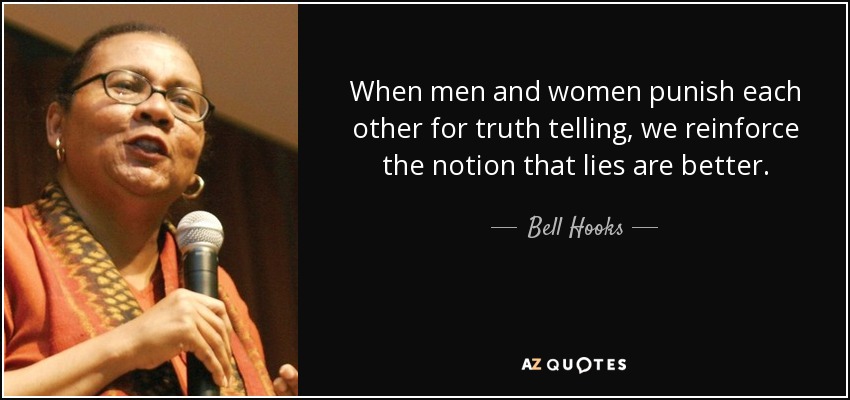 When men and women punish each other for truth telling, we reinforce the notion that lies are better. - Bell Hooks