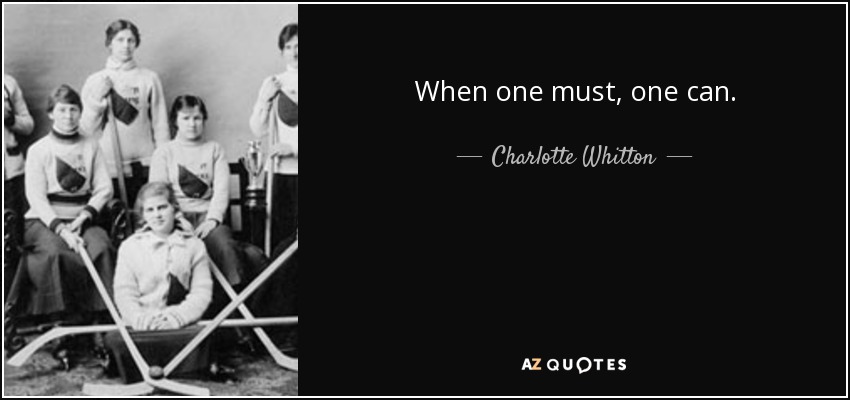When one must, one can. - Charlotte Whitton
