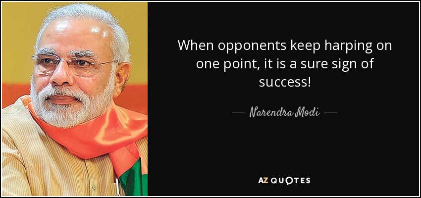 When opponents keep harping on one point, it is a sure sign of success! - Narendra Modi