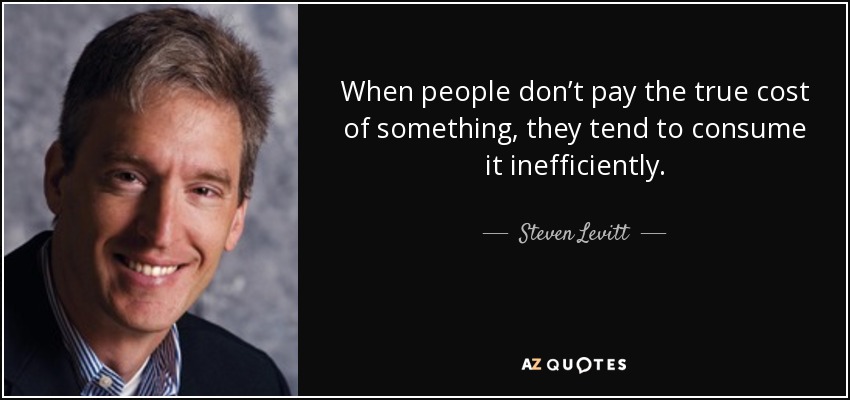 Steven Levitt quote: When people don’t pay the true cost of something ...