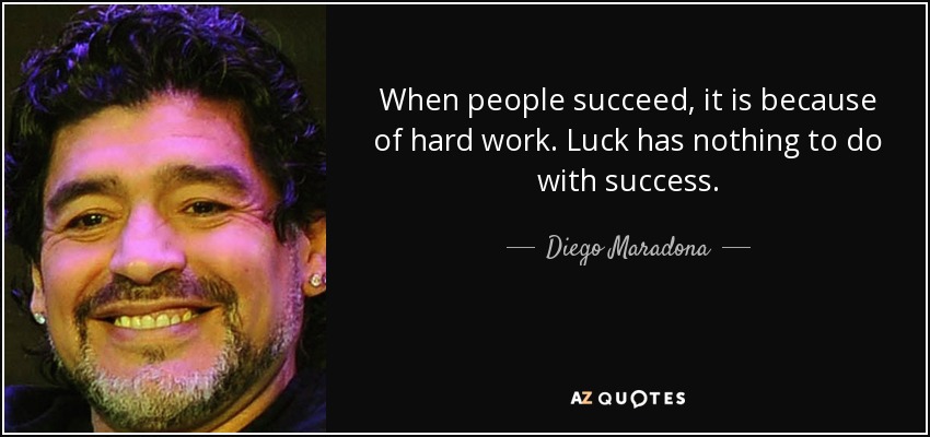 When people succeed, it is because of hard work. Luck has nothing to do with success. - Diego Maradona