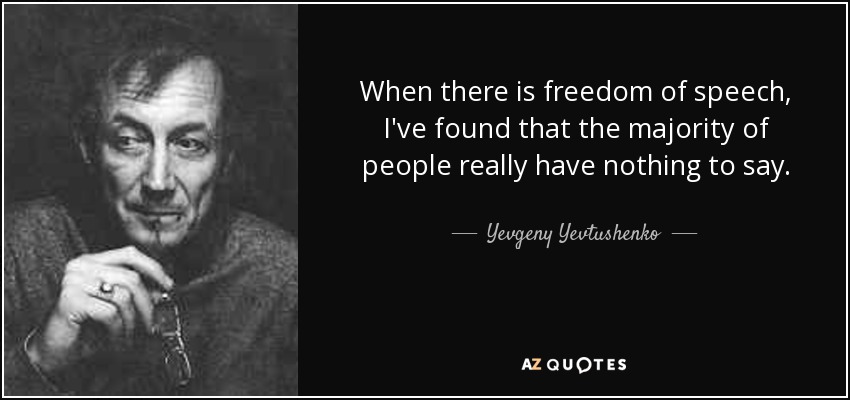 When there is freedom of speech, I've found that the majority of people really have nothing to say. - Yevgeny Yevtushenko