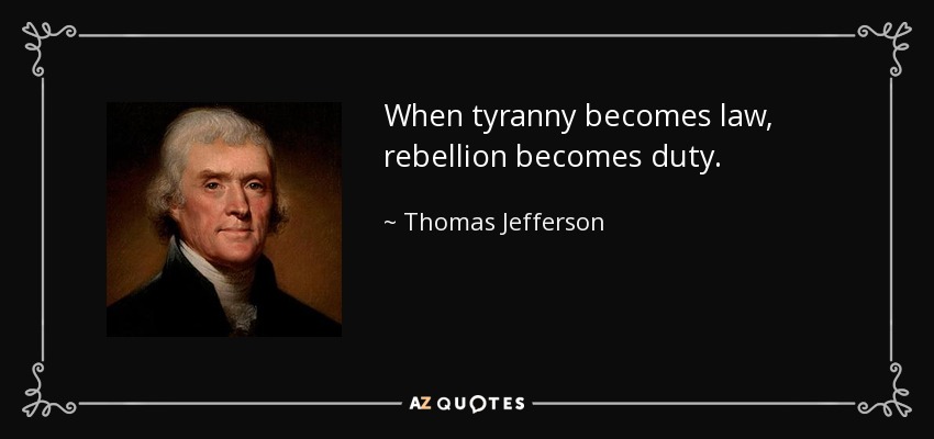 Quote When Tyranny Becomes Law Rebellion Becomes Duty Thomas Jefferson 113 98 32 