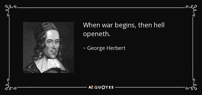 When war begins, then hell openeth. - George Herbert