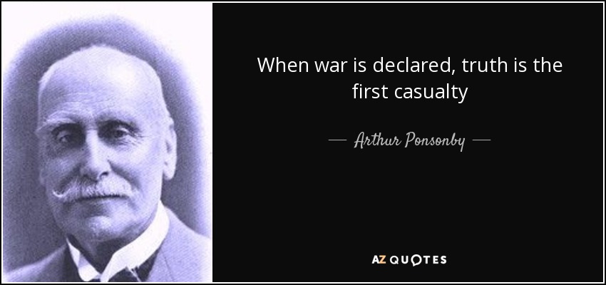 When war is declared, truth is the first casualty - Arthur Ponsonby, 1st Baron Ponsonby of Shulbrede
