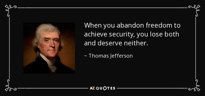 When you abandon freedom to achieve security, you lose both and deserve neither. - Thomas Jefferson