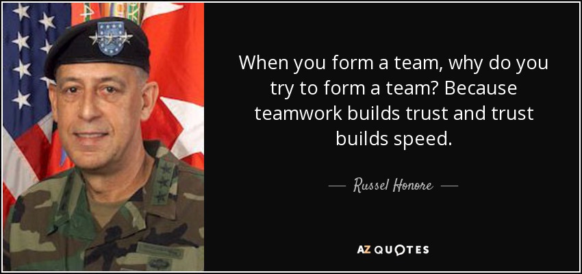 When you form a team, why do you try to form a team? Because teamwork builds trust and trust builds speed. - Russel Honore