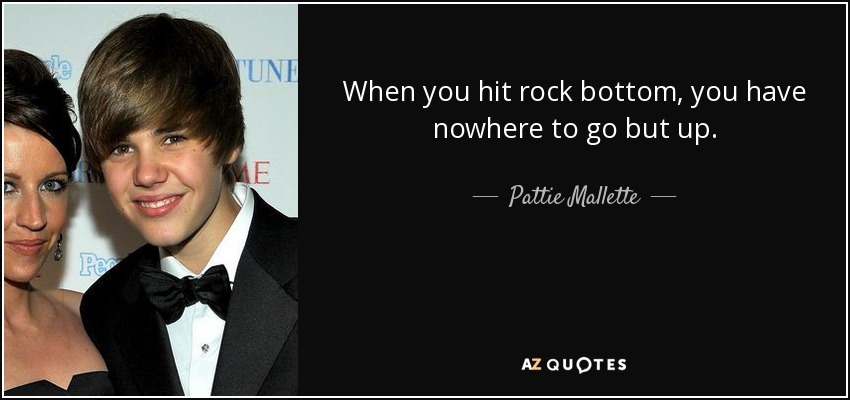Pattie Mallette Quote When You Hit Rock Bottom You Have Nowhere To Go
