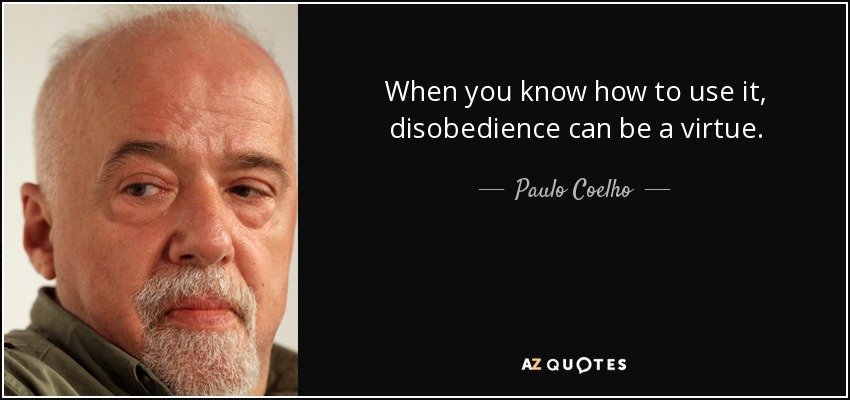 When you know how to use it, disobedience can be a virtue. - Paulo Coelho