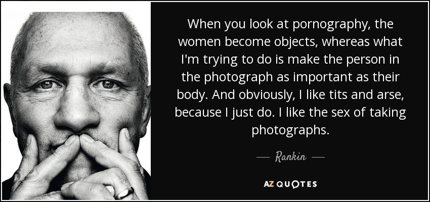 850px x 400px - Rankin quote: When you look at pornography, the women become objects,  whereas...
