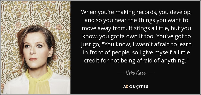 When you're making records, you develop, and so you hear the things you want to move away from. It stings a little, but you know, you gotta own it too. You've got to just go, 