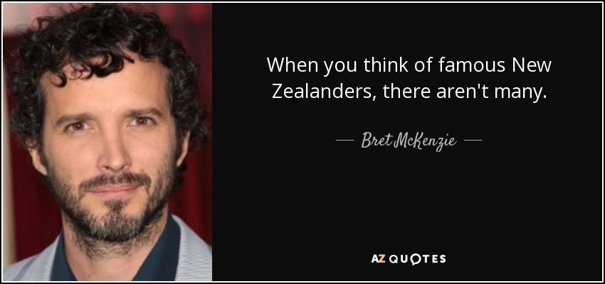 When you think of famous New Zealanders, there aren't many. - Bret McKenzie