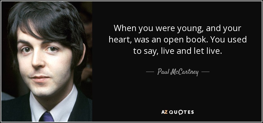 When you were young, and your heart, was an open book. You used to say, live and let live. - Paul McCartney