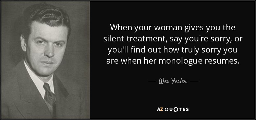 Wes Fesler quote: When your woman gives you the silent treatment say