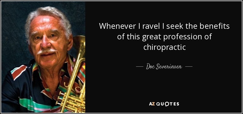 Whenever I ravel I seek the benefits of this great profession of chiropractic - Doc Severinsen