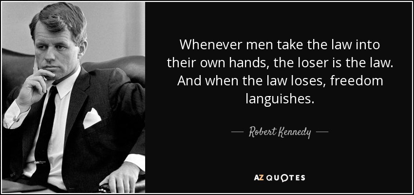 Whenever men take the law into their own hands, the loser is the law. And when the law loses, freedom languishes. - Robert Kennedy