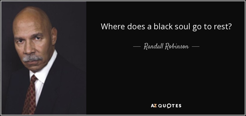 Where does a black soul go to rest? - Randall Robinson