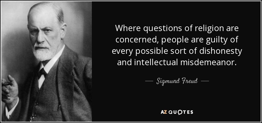 Where questions of religion are concerned, people are guilty of every possible sort of dishonesty and intellectual misdemeanor. - Sigmund Freud