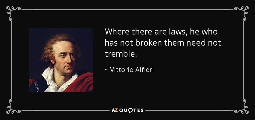 Where there are laws, he who has not broken them need not tremble. - Vittorio Alfieri