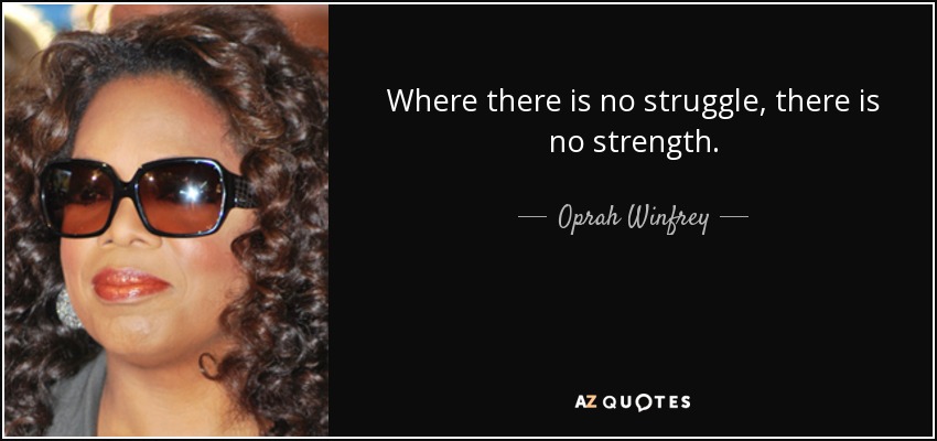 Where there is no struggle, there is no strength. - Oprah Winfrey