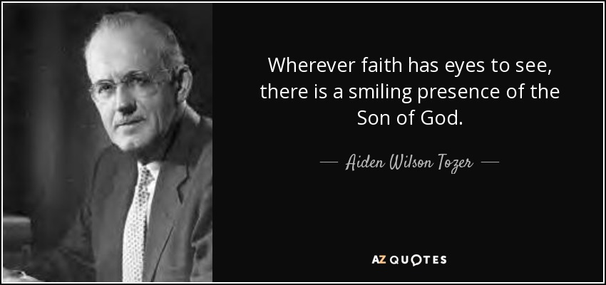 Aiden Wilson Tozer quote: Wherever faith has eyes to see, there is a ...