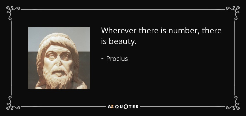 Wherever there is number, there is beauty. - Proclus