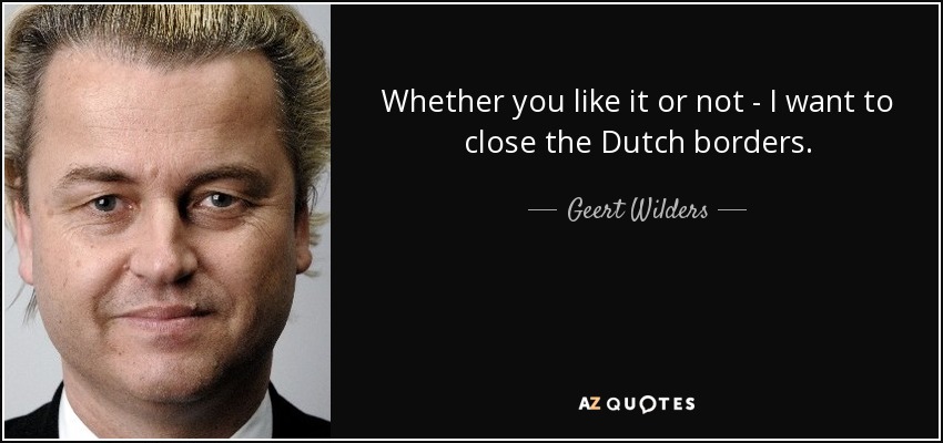 Whether you like it or not - I want to close the Dutch borders. - Geert Wilders